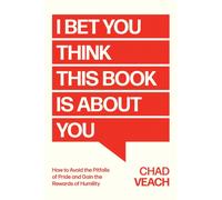 I Bet You Think This Book Is About You : How to Avoid the Pitfalls of Pride and Gain the Rewards of Humility