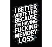 I better write this besause i'm having fucking memory loss: This Notebook Is Way Funnier Than It Looks - A Hilarious Gift Journal for Friends, Family and Coworkers