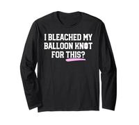 I Bleached My Balloon Knot for This? Funny Anal Bleaching Long Sleeve T-Shirt