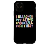 I Bleached My Stink Portal For This | Edgy Adult Humor Funny Case for iPhone 11