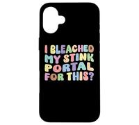I Bleached My Stink Portal For This | Edgy Adult Humor Funny Case for iPhone 16 Plus