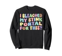 I Bleached My Stink Portal For This | Edgy Adult Humor Funny Sweatshirt
