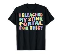 I Bleached My Stink Portal For This | Edgy Adult Humor Funny T-Shirt