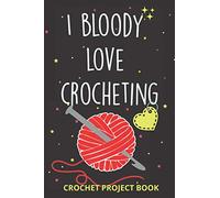 I Bloody Love Crocheting log Book | Organise 60 Crochet Projects & Keep Track of Patterns, Yarns, Hooks, Designs... | 140 pages: Crochet project Book ... crocheting mom, grandma and every yarn lover