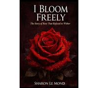 I Bloom Freely: A Journey of Healing, Self-Discovery, and Choosing Yourself After Loss