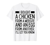 I Bought A Chicken from One Website and an Egg from Another T-Shirt