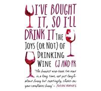I Bought It, So I'll Drink It - The Joys (Or Not) Of Drinking Wine: The Joys (Or Not) Of Drinking Wine