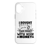I Bought This Funny Poker Gambling Playing For Men Women Case for iPhone 16 Plus