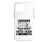 I Bought This Funny Poker Gambling Playing For Men Women Case for iPhone 16 Pro Max