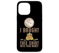 I Bought This Shirt With Your Money Poker Gambling Casino Case for iPhone 13 Pro Max