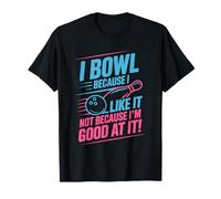 I Bowl Because I Like It Not Because I'm Good At It, Bowler T-Shirt