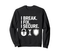 I Break I Fix I Secure Cyber Security Tech Engineering Sweatshirt