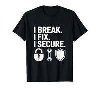 I Break I Fix I Secure Cyber Security Tech Engineering T-Shirt