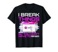 I Break Things So You Don't Have to Pen Tester Gift T-Shirt