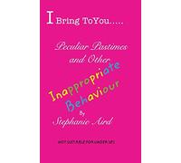 I Bring To You...Peculiar Pastimes and Other Inappropriate Behaviour: Secrets, Revelations and Other TitBits