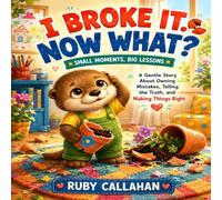 I Broke It. Now What?: A Gentle Story About Owning Mistakes, Telling the Truth, and Making Things Right (Small Moments, Big Lessons)