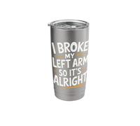 I Broke My Left Arm So It's Alright Stainless Steel Insulated Tumbler