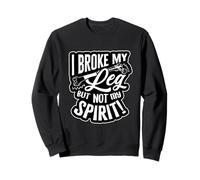 I Broke My Leg But Not My Spirit Broken Femur Bone Injury Sweatshirt