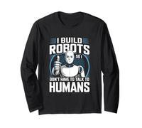I Build Robots So I Don’t Talk to Humans Robotics Engineer Long Sleeve T-Shirt