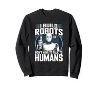 I Build Robots So I Don’t Talk To Humans Robotics Engineer Sweatshirt