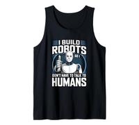I Build Robots So I Don’t Talk to Humans Robotics Engineer Tank Top