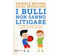 I bulli non sanno litigare. Insegnare ai ragazzi a vivere con gli altri e a rispettarli
