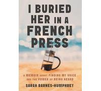 I Buried Her in a French Press: A Memoir About Finding My Voice and the Power of Being Heard