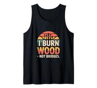 I Burn Wood Not Bridges Pyrography Woodburning Tank Top