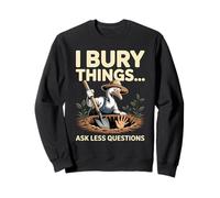 I Bury Things Ask Less Questions Gardener Sweatshirt