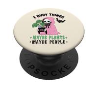 I Bury Things Maybe Plants Maybe People Cute Reaper Goth PopSockets Adhesive PopGrip