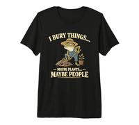I Bury Things Maybe Plants Maybe People Gardening Premium T-Shirt
