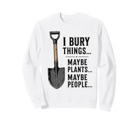 I Bury Things Maybe Plants Maybe People Humor Sweatshirt