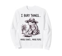 I Bury Things Maybe Plants Maybe People Sweatshirt