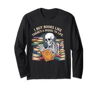 I Buy Books Like There’s a Sequel to Life Funny Reading Long Sleeve T-Shirt