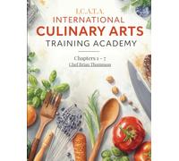 I.C.A.T. Academy - Course Textbook Modules 1 - 7: International Culinary Arts Training Academy