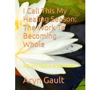 I Call This My Healing Season: The Work To Becoming Whole: A Short Read and Workbook