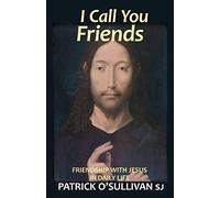 I Call You Friends: Friendship with Jesus in Daily Life