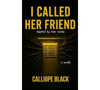 I Called Her Friend: inspired by true events