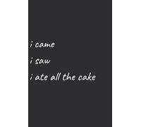 I Came I Saw I Ate All The Cake: Funny College Ruled Lined Notebook Journal | Christmas And Birthday Gag Gift Present For Food Lovers | 6x9in 100 Pages