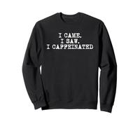 I Came I Saw I Caffeinated Coffee Lover Caffeine Addict Sweatshirt