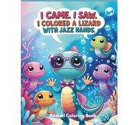 I came I saw. I Colored a Lizard With Jazz Hands: Axolotl Coloring Book