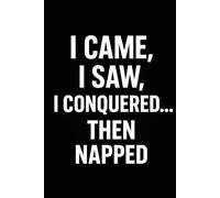 I came, I saw, I conquered… then napped - Funny Notebook for Adults