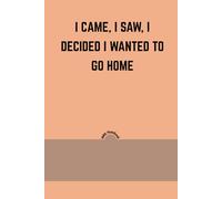 I Came, I Saw, I Decided I Wanted to Go Home: Funny Introvert Lined Journal | Sarcastic Anti-Social Notebook and Gag Gift for Friends, Coworkers, and ... | 6x9 Inches, 120 Pages, Matte Finish