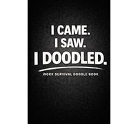 I Came. I Saw. I Doodled.: A Funny Work Survival Doodle Book for Adults | Bored Meetings, Office Stress & Coworker Gifts.
