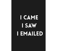 I Came. I Saw. I Emailed: Lined Funny Work Notebook, 160 Page Office Gag Gift For Adults | Birthday Card Alternative & Co-worker White Elephant Idea | 6x9