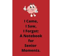 I Came, I Saw, I Forgot: A Notebook for Senior Moments.: A wide lined notebook to write down all the crap that you don't want to forget.