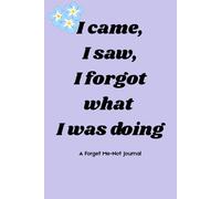 I came, I saw, I forgot what I was doing: A forget me-not Journal: Quick notes for scattered minds. Little reminders for big lives. For thoughts that need a second chance
