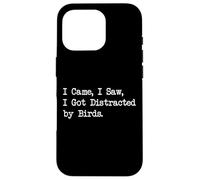 I Came I Saw I Got Distracted by Birds Birdwatching Quote Case for iPhone 16 Pro