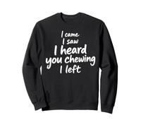 I Came I Saw I Heard You Chewing I Left Sweatshirt