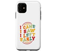I Came. I Saw. I Left Early Case for iPhone 11